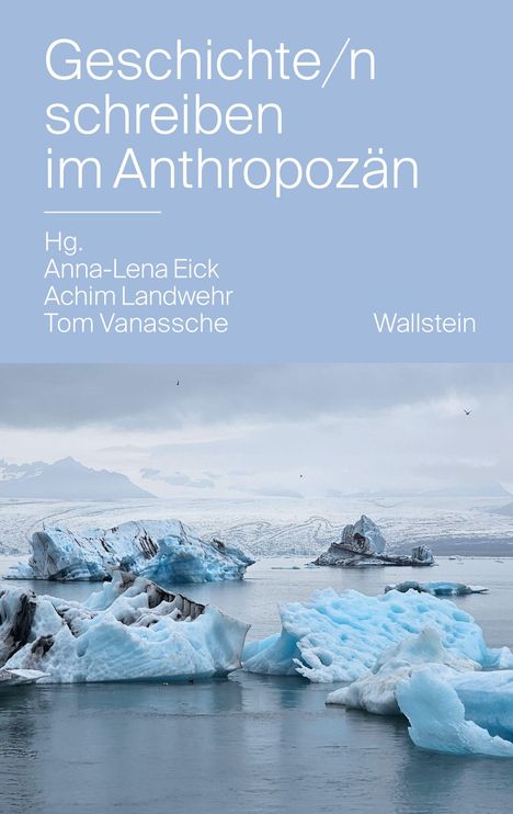 Text: "Geschichte/n schreiben im Anthropozän. Hg. Anna-Lena Eick, Achim Landwehr, Tom Vanassche. Wallstein."  
Hintergrund: Eisberge und Meer.