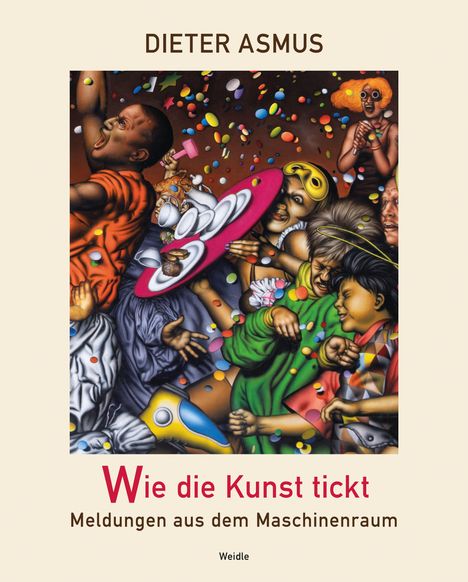 Der Text lautet: "DIETER ASMUS, Wie die Kunst tickt, Meldungen aus dem Maschinenraum". Eine farbenfrohe, dynamische Illustration von feiernden Menschen.
