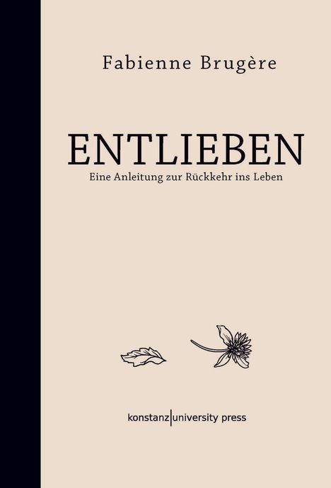 Fabienne Brugère - ENTLIEBEN: Eine Anleitung zur Rückkehr ins Leben. Zwei Zeichnungen: ein Blatt und eine Blume.