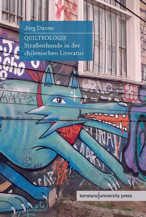 Oben links: Jörg Dünne, QUILTROLOGIE, Straßenhunde in der chilenischen Literatur. Graffiti mit blauem Hund an Hauswand.
