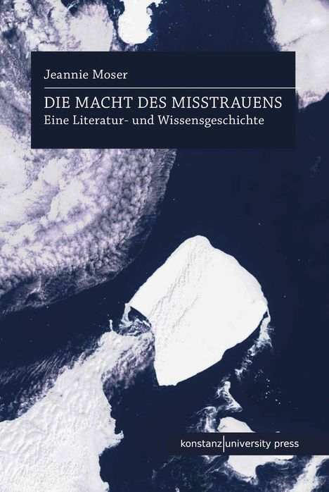 "Jeannie Moser, DIE MACHT DES MISSTRAUENS, Eine Literatur- und Wissensgeschichte. konstanz university press" auf Eislandschaft.