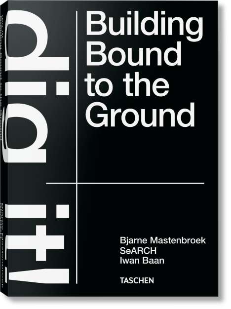 Bjarne Mastenbroek: Bjarne Mastenbroek. Dig it! Building Bound to the Ground, Buch