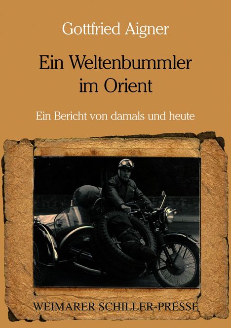 „Gottfried Aigner. Ein Weltenbummler im Orient. Ein Bericht von damals und heute.“ 
Ein Mann auf Motorrad mit Beiwagen. Weimarer Schiller-Presse.