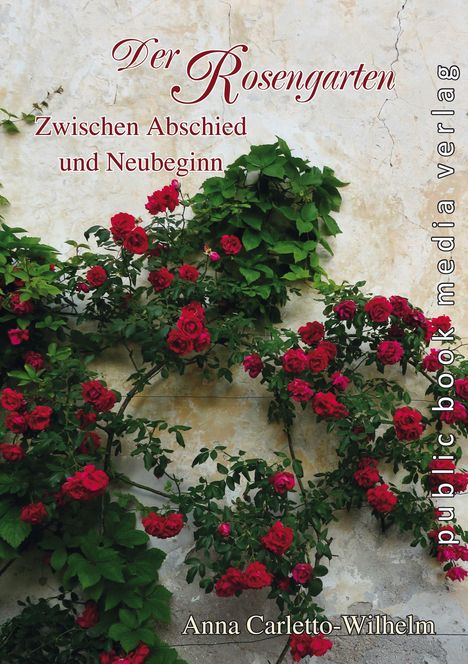 „Der Rosengarten: Zwischen Abschied und Neubeginn.“ Name des Autors: Anna Carletto-Wilhelm. Rote Rosen an einer Wand.