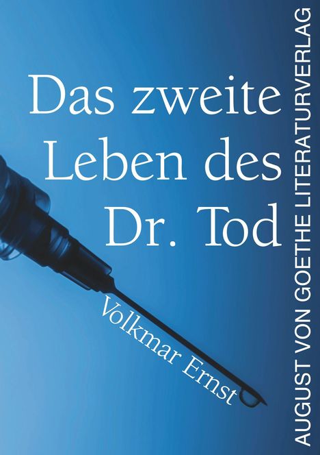 „Das zweite Leben des Dr. Tod“ von Volkmar Ernst, AUGUST VON GOETHE LITERATURVERLAG. Zeigt eine Spritze auf blauem Hintergrund.