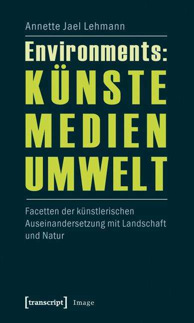 Annette Jael Lehmann: Environments: Künste - Medien - Umwelt, Buch