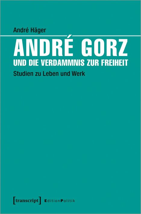 André Häger: André Gorz und die Verdammnis zur Freiheit, Buch