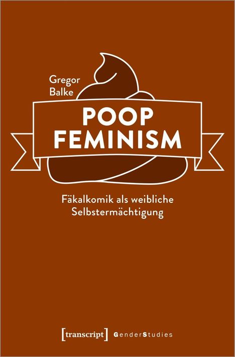 Gregor Balke: Poop Feminism - Fäkalkomik als weibliche Selbstermächtigung, Buch