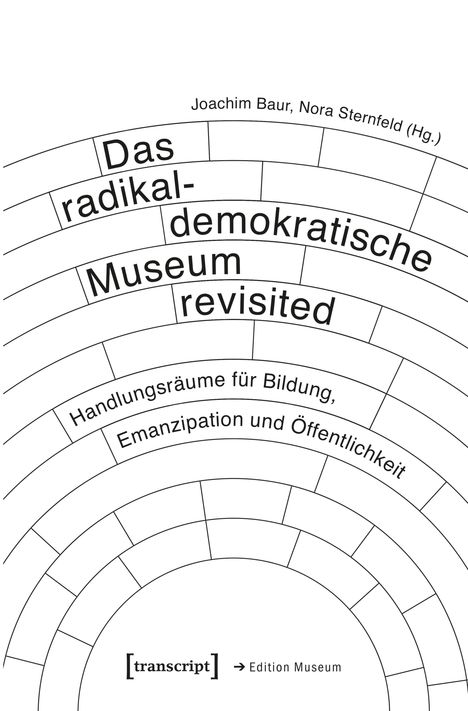 "Das radikal-demokratische Museum revisited. Handlungsräume für Bildung, Emanzipation und Öffentlichkeit. Joachim Baur, Nora Sternfeld (Hg.). transcript, Edition Museum." Der Text ist in Kreissegmenten angeordnet.