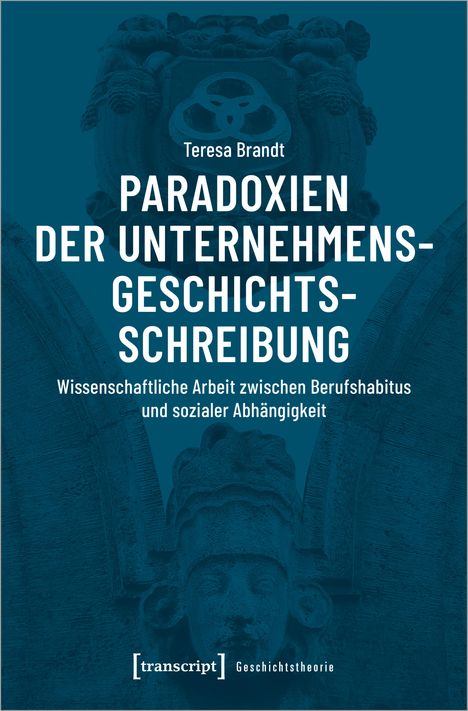 Teresa Brandt: Brandt, T: Paradoxien der Unternehmensgeschichtsschreibung, Buch