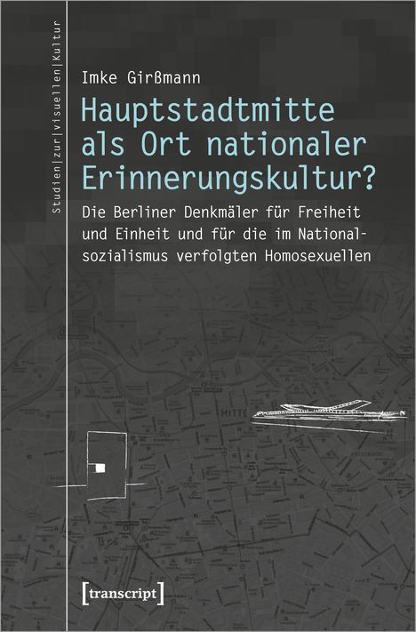 Imke Girßmann: Girßmann, I: Hauptstadtmitte als Ort nationaler Erinnerungsk, Buch