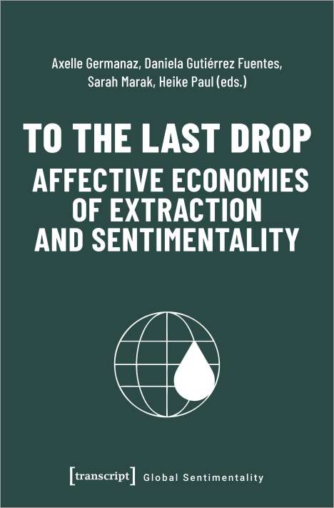To the Last Drop - Affective Economies of Extraction and Sentimentality, Buch
