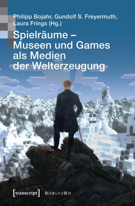 Text: "Philipp Bojahr, Gundolf S. Freyermuth, Laura Frings (Hg.) Spielräume – Museen und Games als Medien der Welterzeugung." Illustration eines Mannes, der auf einer Klippe steht und in eine kastenartige Berglandschaft blickt.