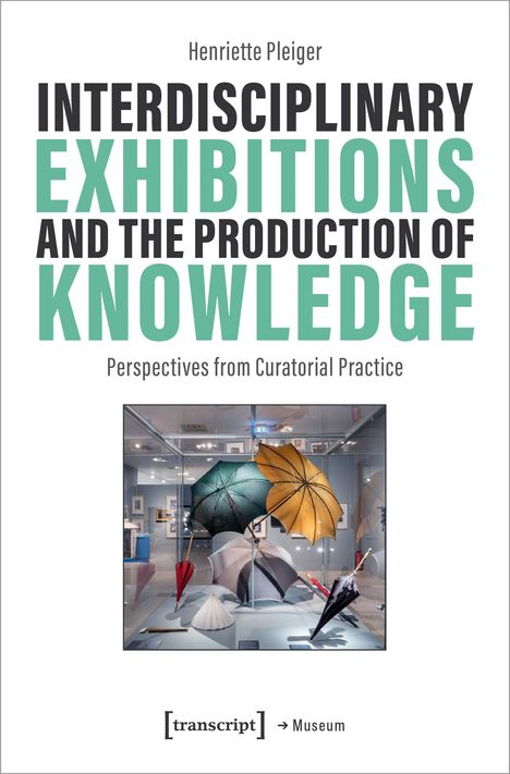 Henriette Pleiger: Interdisciplinary Exhibitions and the Production of Knowledge, Buch