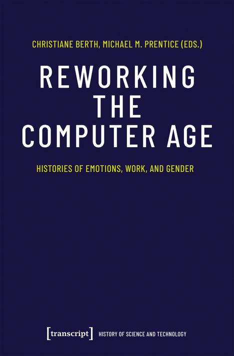 Titel: "Reworking the Computer Age". Autoren: Christiane Berth, Michael M. Prentice. Thema: Emotionen, Arbeit, Geschlecht.