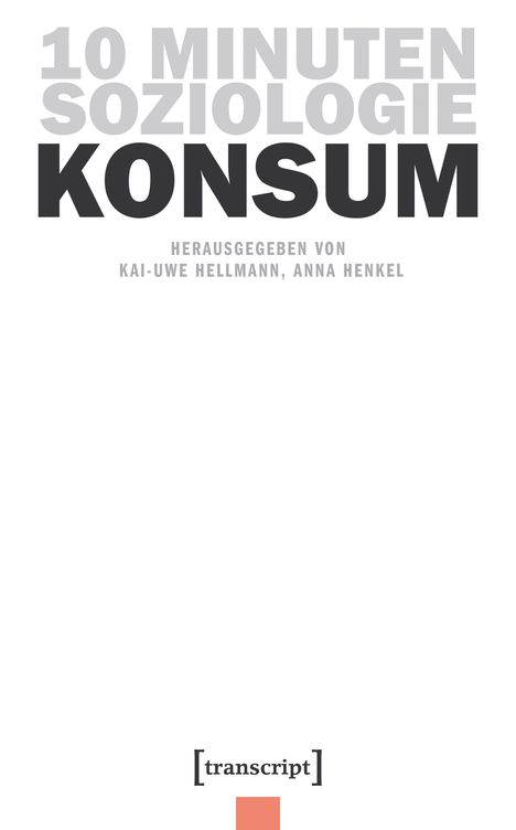 "10 MINUTEN SOZIOLOGIE KONSUM. Herausgegeben von Kai-Uwe Hellmann, Anna Henkel." Unten ein [transcript] Logo.