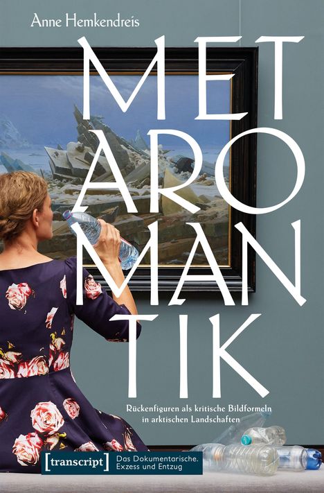 Titel: Metaromantik. Untertitel: Rückenfiguren als kritische Bildformeln in arktischen Landschaften. Eine Frau mit Blumenmuster trinkt aus einer Flasche und betrachtet ein Gemälde mit Eisschollen. Logos unten.