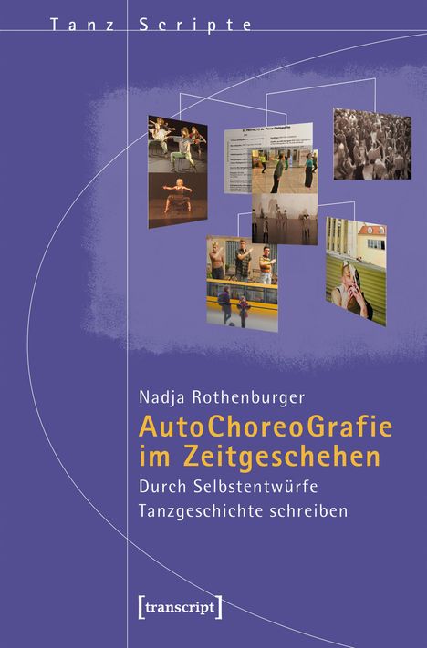 „Tanz Scripte“, Nadja Rothenburger, „AutoChoreoGrafie im Zeitgeschehen“, „Durch Selbstentwürfe Tanzgeschichte schreiben“. 