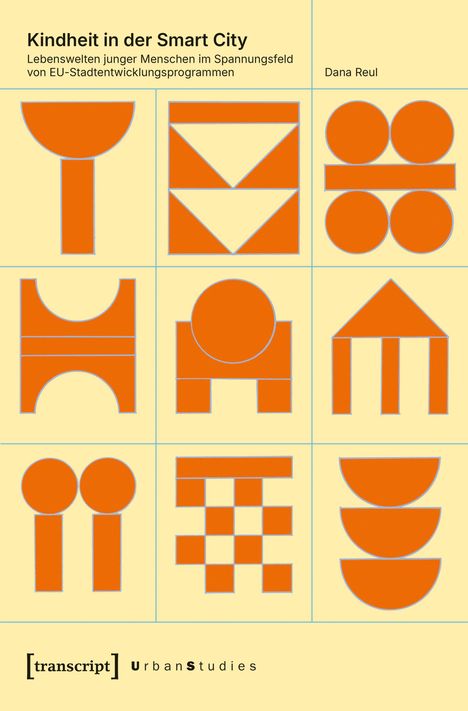 "Kindheit in der Smart City" oben. Gelbes Raster mit orangefarbenen geometrischen Formen. Unten "transcript Urban Studies".