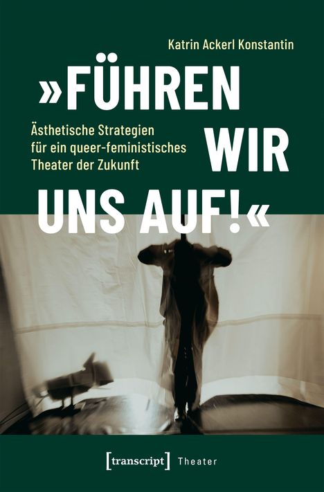 »FÜHREN WIR UNS AUF!« Ästhetische Strategien für ein queer-feministisches Theater der Zukunft. Im Hintergrund Person.