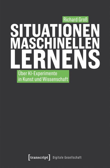 "Richard Groß: SITUATIONEN MASCHINELLEN LERNENS. Über KI-Experimente in Kunst und Wissenschaft." Schlichtes Cover-Design.