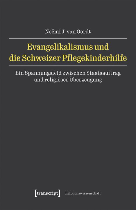 „Evangelikalismus und die Schweizer Pflegekinderhilfe“, darunter „Ein Spannungsfeld zwischen Staatsauftrag und religiöser Überzeugung“, oben ist der Autor genannt. Unten steht „transcript Religionswissenschaft“. Auf grauem Hintergrund in Gelb und Weiß.