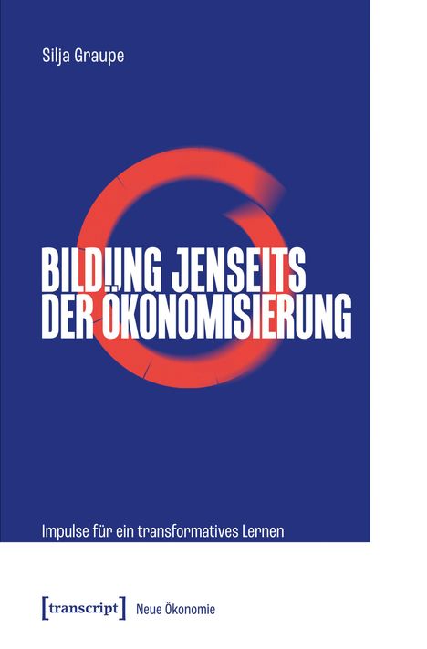 Titel: "BILDUNG JENSEITS DER ÖKONOMISIERUNG". Autor: Silja Graupe. Blaues Cover mit rotem Halbkreis. Untertitel: Impulse für ein transformatives Lernen.