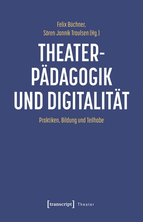 Felix Büchner, Sören Jannik Traulsen (Hg.), THEATER- PÄDAGOGIK UND DIGITALITÄT, Praktiken, Bildung und Teilhabe. Blauer Hintergrund.