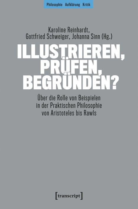 Titel: ILLUSTRIEREN, PRÜFEN, BEGRÜNDEN? Autoren: Karoline Reinhardt, Gottfried Schweiger, Johanna Sinn. Thema: Philosophie.
