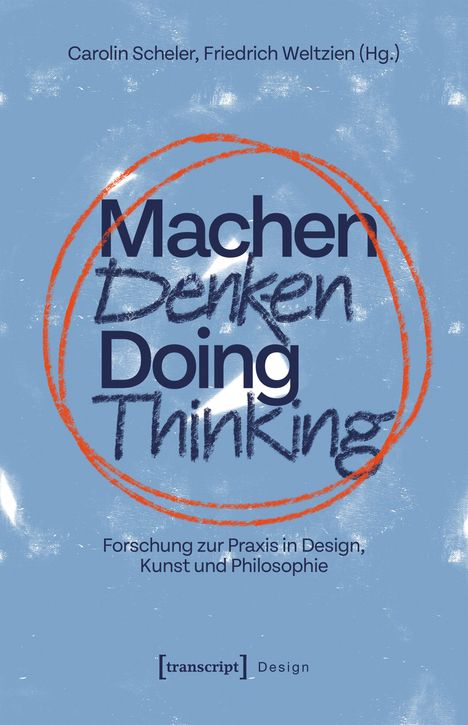 Carolin Scheler, Friedrich Weltzien (Hg.). Machen Denken Doing Thinking. Forschung zu Design, Kunst, Philosophie.