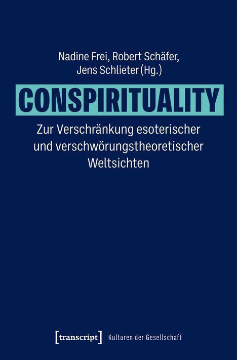 Nadine Frei, Robert Schäfer, Jens Schlieter (Hg.). CONSPIRITUALITY. Zur Verschränkung esoterischer und verschwörungstheoretischer Weltsichten. Transcript Logo.