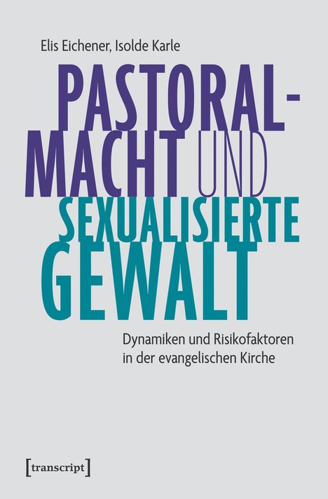 "Pastoralmacht und sexualisierte Gewalt: Dynamiken und Risikofaktoren in der evangelischen Kirche." Autoren: Elis Eichener, Isolde Karle. 