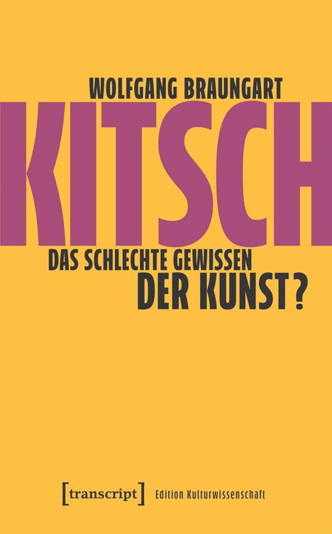 Text: "WOLFGANG BRAUNGART KITSCH DAS SCHLECHTE GEWISSEN DER KUNST? [transcript] Edition Kulturwissenschaft." Gelber Hintergrund.