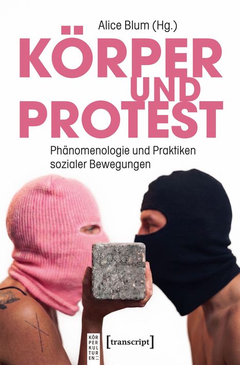 Text: Alice Blum (Hg.), KÖRPER UND PROTEST, Phänomenologie und Praktiken sozialer Bewegungen. Zwei Personen mit Sturmhauben, eine hält einen Ziegel.