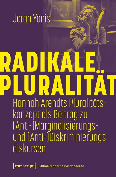"Joran Yonis. RADIKALE PLURALITÄT. Hannah Arendts Pluralitätskonzept als Beitrag zu (Anti-)Marginalisierungs- und (Anti-)Diskriminierungsdiskursen. [transcript] Edition Moderne Postmoderne." 

Rechts neben dem Text ist eine schwarz-weiße Fotografie einer Person, die raucht, mit einem Mikrofon im Vordergrund.