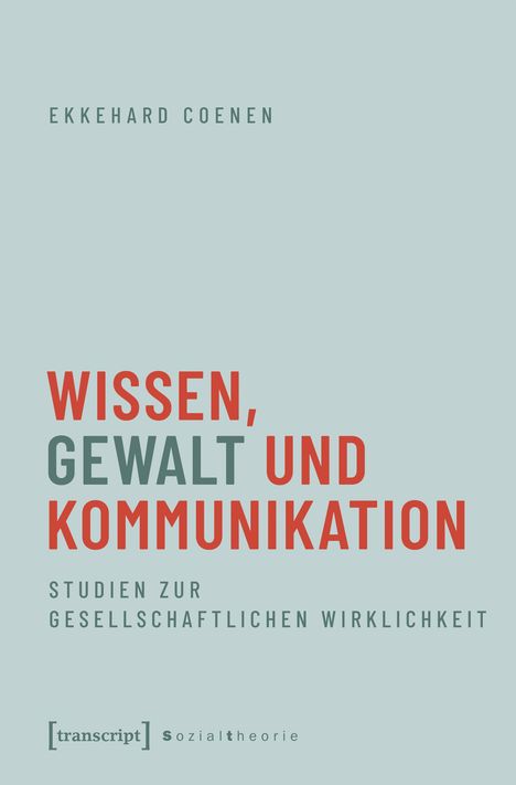 EKKEHARD COENEN, WISSEN, GEWALT UND KOMMUNIKATION. Studien zur gesellschaftlichen Wirklichkeit. Unten: [transcript] sozialtheorie.