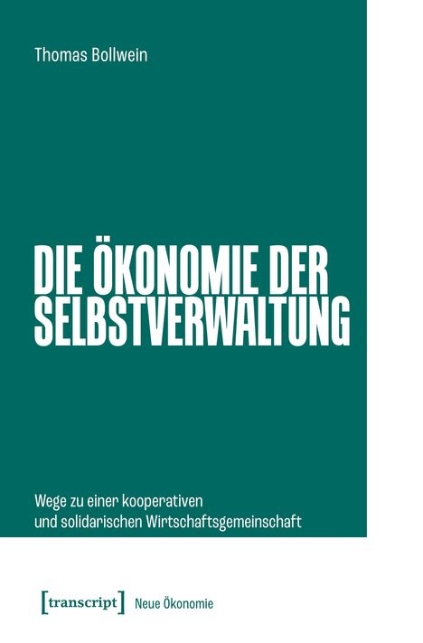 "Die Ökonomie der Selbstverwaltung" von Thomas Bollwein. Wege zu kooperativer, solidarischer Wirtschaft. Logo: transcript.