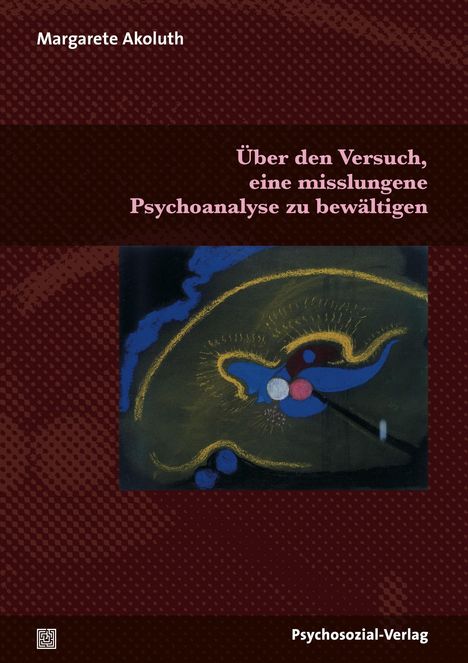 Margarete Akoluth: Über den Versuch, eine misslungene Psychoanalyse zu bewältigen, Buch