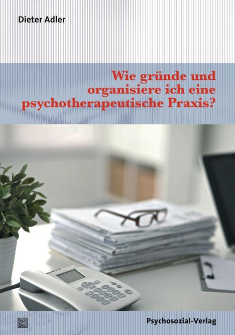 Dieter Adler: Wie gründe und organisiere ich eine psychotherapeutische Praxis?, Buch