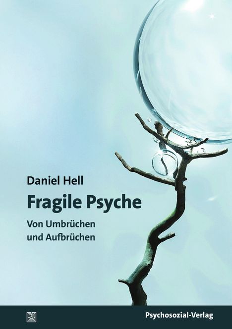 Text: Daniel Hell, Fragile Psyche, Von Umbrüchen und Aufbrüchen, Psychosozial-Verlag. Darstellung: Zweig mit Glaskugel.