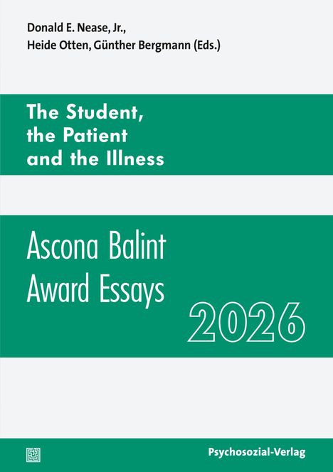 Titel: "The Student, the Patient and the Illness". Text: Ascona Balint Award Essays 2026. Herausgeber: Donald E. Nease, Jr., Heide Otten, Günther Bergmann. Unten links ein Logo. Unten rechts: Psychosozial-Verlag. Oben grün, unten weiß.