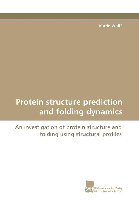 Titel: Protein structure prediction and folding dynamics. Autor: Katrin Wolff. Beige-braunes Cover, Verlag unten.