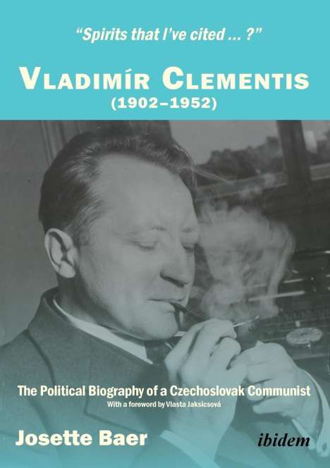 Josette Baer: "Spirits that I've cited ... ?" . Vladimír Clementis (1902-1952). The Political Biography of a Czechoslovak Communist, Buch