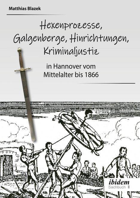 Matthias Blazek: Ein dunkles Kapitel der deutschen Geschichte: Hexenprozesse, Galgenberge, Hinrichtungen, Kriminaljustiz, Buch