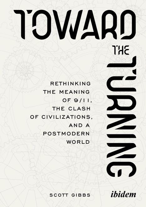 "Toward the Turning" steht groß. Thema: Neuüberdenken von 9/11 und Zivilisationen. Autor: Scott Gibbs. Verlag: Ibidem. Hintergrund: Zahnräder.