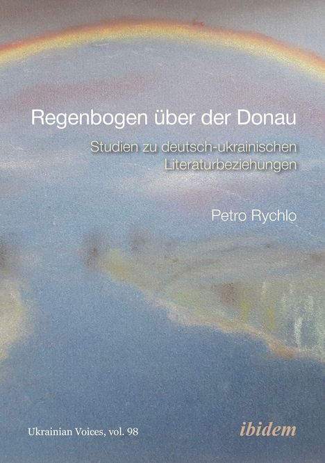 "Regenbogen über der Donau: Studien zu deutsch-ukrainischen Literaturbeziehungen" von Petro Rychlo. Ein Regenbogen ziert es.
