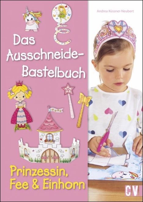 Andrea Küssner-Neubert: Das Ausschneide-Bastelbuch - Prinzessin, Fee &amp; Einhorn, Buch