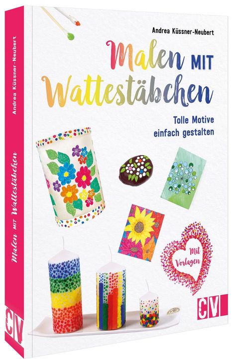 "Malen mit Wattestäbchen: Tolle Motive einfach gestalten" von Andrea Küssner-Neubert zeigt bunte Kunstwerke und Vorlagen.