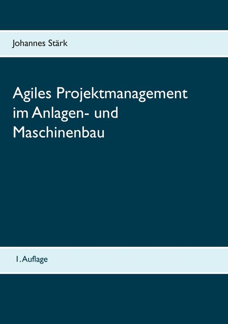 Johannes Stärk: Agiles Projektmanagement im Anlagen- und Maschinenbau, Buch