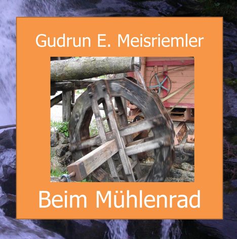 Gudrun Elisabeth Meisriemler: Beim Mühlenrad, Buch